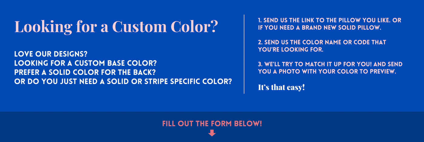 LOOKING FOR A CUSTOM COLOR? Love our designs? Looking for a custom base color? Prefer a solid color for the back? Or do you just need a solid or stripe specific color?  Fill out the form below and we’ll send you a photo with your color to review.